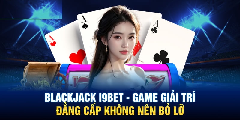 Blackjack tại casino I9BET mang đến nhiều bất ngờ hấp dẫn