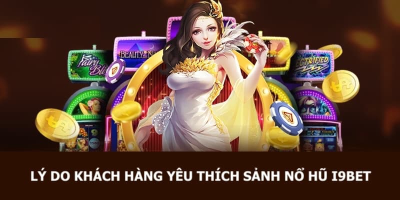 Những lý do giúp người chơi yêu thích tham gia sảnh nổ hũ I9BET