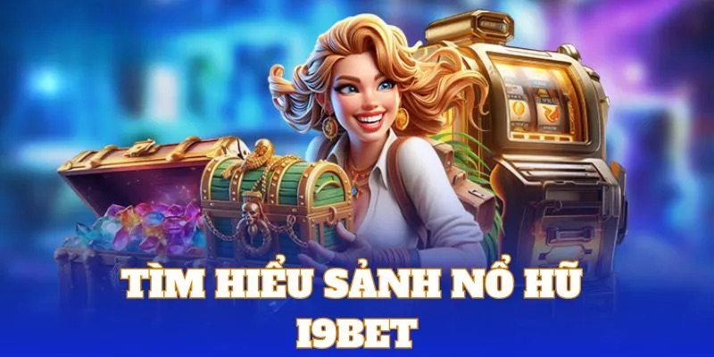 Giới thiệu tổng quan về game nổ hũ I9BET